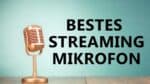 Streaming Mikrofon Test: Was ist das Beste Mikrofon zum streamen?