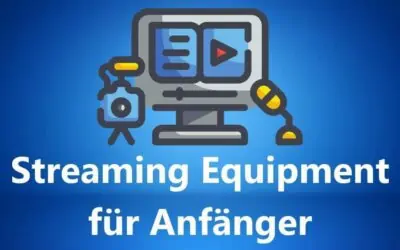 Streaming Equipment für Anfänger – Welche Streaming Ausrüstung und welches Zubehör brauche ich