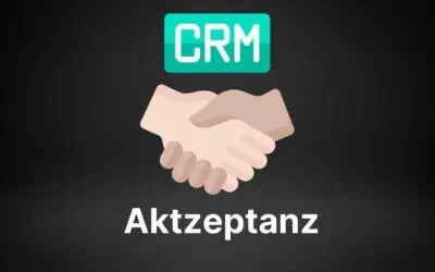 6 Wege zur Steigerung der CRM Akzeptanz unter den Mitarbeitern und Nutzern