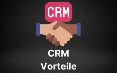25 wichtige CRM Vorteile einer CRM Software und eines CRM Systems für Dein Unternehmen und Deine Kunden