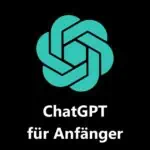 ChatGPT für Anfänger – Ultimative Anleitung, Wegweiser, Tutorial und Leitfaden für Einsteiger 2023